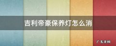 吉利帝豪保养灯怎么消 2018吉利帝豪保养灯怎么消除
