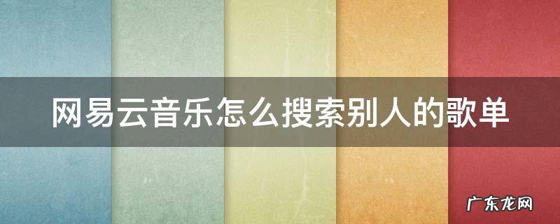 网易云音乐怎么搜索别人的歌单 网易云如何搜索别人歌单
