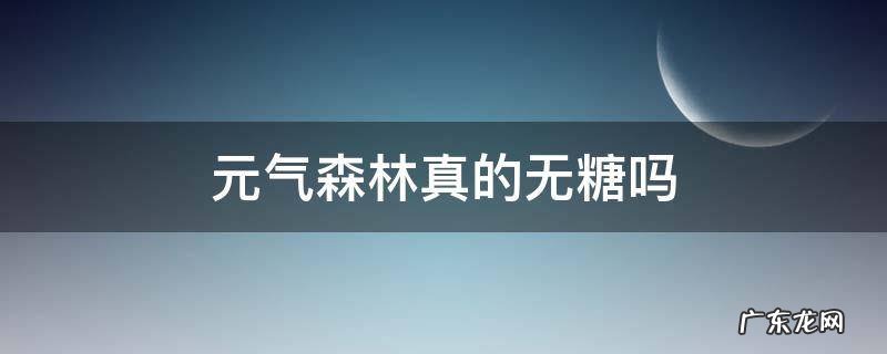 元气森林真的无糖吗 元气森林气泡水真的无糖吗