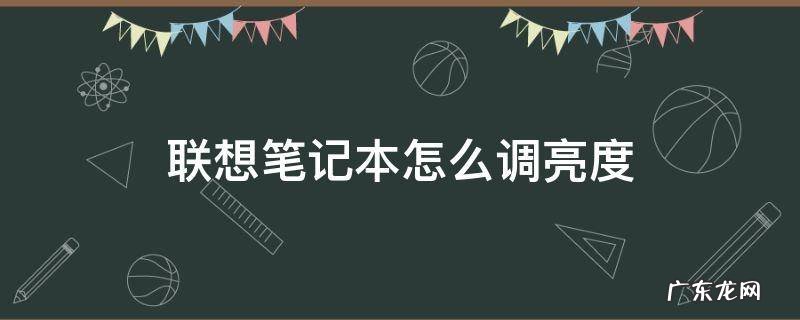 联想笔记本怎么调亮度win7 联想笔记本怎么调亮度