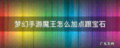 梦幻手游魔王怎么加点跟宝石2022 梦幻手游魔王怎么加点跟宝石