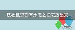 滚筒洗衣机里面有水怎么把它放出来 洗衣机里面有水怎么把它放出来