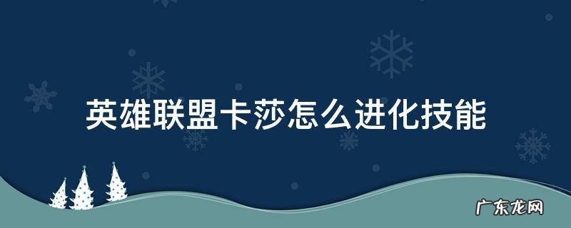 lol手游卡莎如何快速进化三个技能 英雄联盟卡莎怎么进化技能