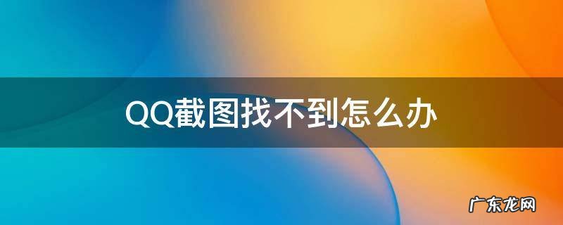 在qq截图找不到了 QQ截图找不到怎么办