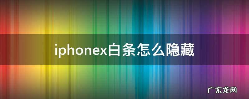 iphonex如何隐藏白条 iphonex白条怎么隐藏