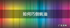 这才是倒蚝油的正确方法 如何巧倒蚝油