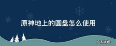 原神地上的圆盘怎么使用 原神圆盘特殊的办法