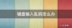 键盘输入法乱码怎么办 键盘输入乱码怎么办