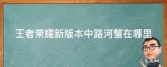 王者荣耀新版本中路河蟹在哪里 王者中路河蟹位置