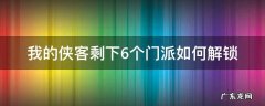 我的侠客各种门派该如何解锁 我的侠客剩下6个门派如何解锁