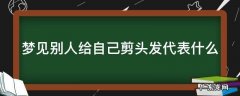 梦见别人给自己剪头发代表什么 梦见熟悉的人给自己剪头发