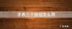 手表三个按钮怎么用 三个按钮手表使用说明