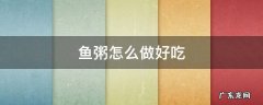 黄鳝鱼粥怎么做好吃 鱼粥怎么做好吃