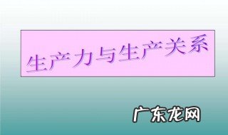 生产力和生产关系指什么 生产力和生产关系