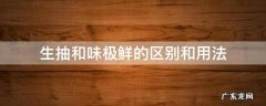 味极鲜和生抽的区别 生抽和味极鲜的区别和用法