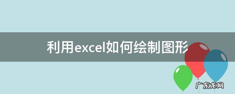 如何用excel绘制图表 利用excel如何绘制图形