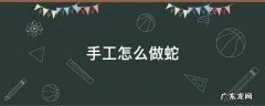 手工怎么做蛇 用手做的蛇怎么做