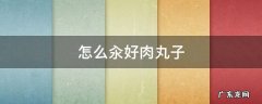 如何汆肉丸子 怎么汆好肉丸子