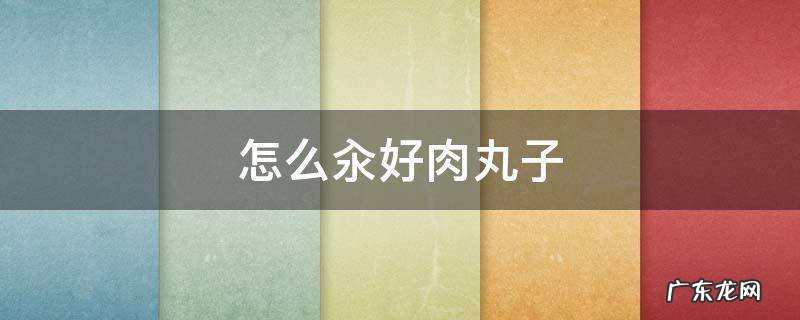 如何汆肉丸子 怎么汆好肉丸子