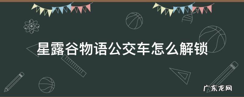 星露谷物语公交车怎么解锁 星露谷物语如何解锁公交车