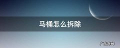 马桶怎么拆除 马桶怎么拆除安装