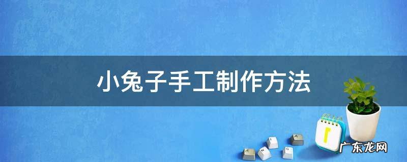卫生纸小兔子手工制作方法 小兔子手工制作方法