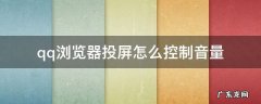 qq浏览器投屏怎么控制音量 腾讯投屏怎么调音量