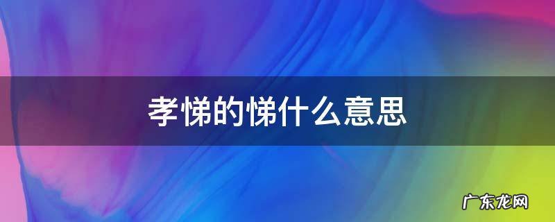 孝悌的悌什么意思 孝悌是什么意思