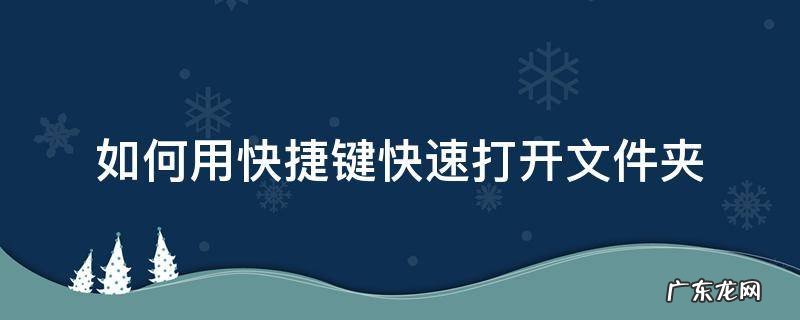 电脑文件夹快捷方式怎么打开 如何用快捷键快速打开文件夹