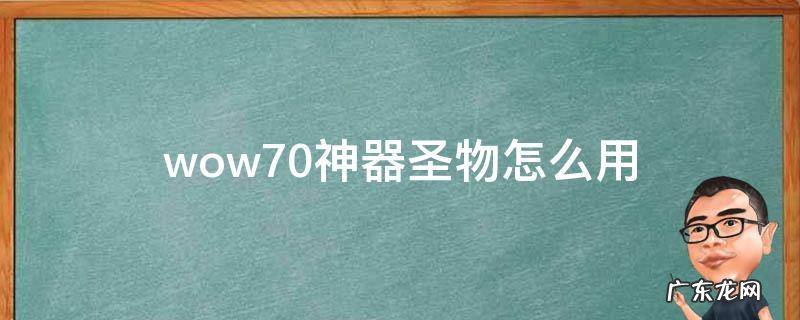 魔兽世界7.0神器圣物 wow7.0神器圣物怎么用