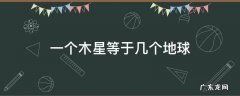 多少个木星等于一个地球 一个木星等于几个地球