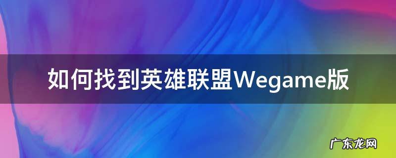 如何找到英雄联盟Wegame版 英雄联盟wegame无法找到入口