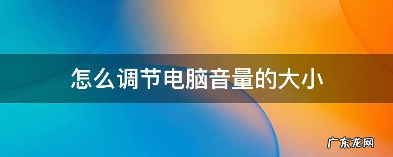 怎么把电脑音量调节更大 怎么调节电脑音量的大小