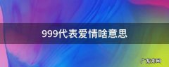 999在爱情代表什么意思 999代表爱情啥意思