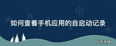 如何查看手机应用的自启动记录呢 如何查看手机应用的自启动记录