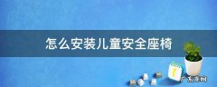 儿童安全座椅安装步骤 怎么安装儿童安全座椅