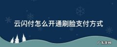 云闪付怎么设置刷脸支付 云闪付怎么开通刷脸支付方式