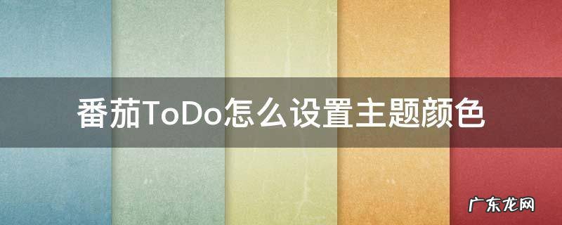 番茄ToDo怎么设置主题颜色 番茄todo主题颜色推荐