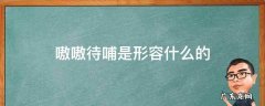 嗷嗷待哺比喻什么 嗷嗷待哺是形容什么的