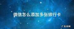 微信怎么添加多张银行卡如何绑定 微信怎么添加多张银行卡