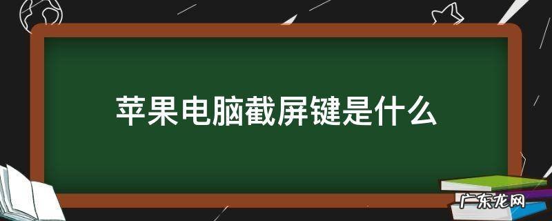 苹果电脑截屏键是什么 苹果电脑截屏用什么键
