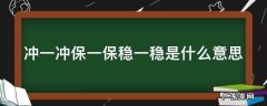 冲一冲保一保稳一稳是什么意思 冲一冲保一保稳一稳范围
