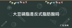 改性大豆磷脂是反式吗 大豆磷脂是反式脂肪酸吗