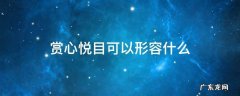 赏心悦目可以形容什么 赏心悦目可以形容什么意思