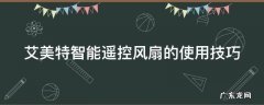 艾美特智能遥控风扇的使用技巧视频 艾美特智能遥控风扇的使用技巧