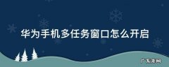 华为手机多任务窗口怎么开启 华为手机怎么打开多任务窗口