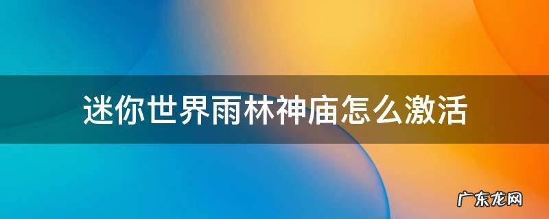 迷你世界雨林神庙怎么激活 迷你世界雨林神庙怎么激活不了