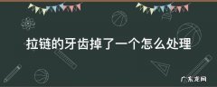 拉链的牙齿掉了一个怎么处理 拉链的齿掉了一个怎么办