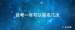 自考一年可以报名几次 自考一年有几次报名时间