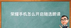荣耀手机怎么开启随选朗读 荣耀手机如何关闭自动朗读